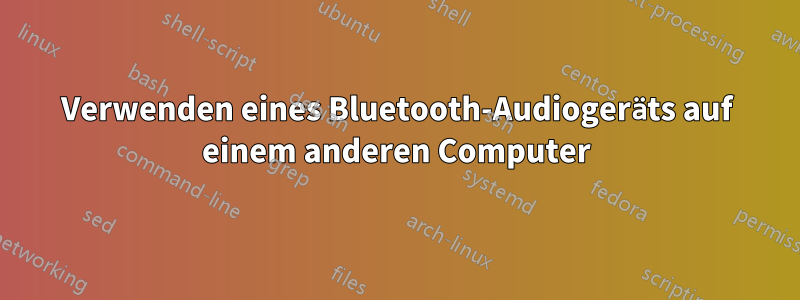 Verwenden eines Bluetooth-Audiogeräts auf einem anderen Computer