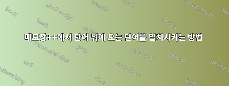 메모장++에서 단어 뒤에 오는 단어를 일치시키는 방법