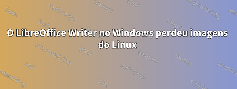 O LibreOffice Writer no Windows perdeu imagens do Linux