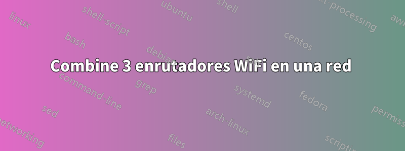 Combine 3 enrutadores WiFi en una red