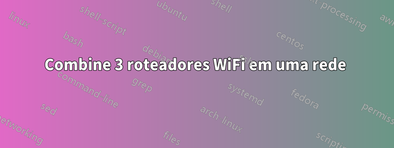 Combine 3 roteadores WiFi em uma rede