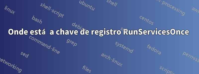 Onde está a chave de registro RunServicesOnce