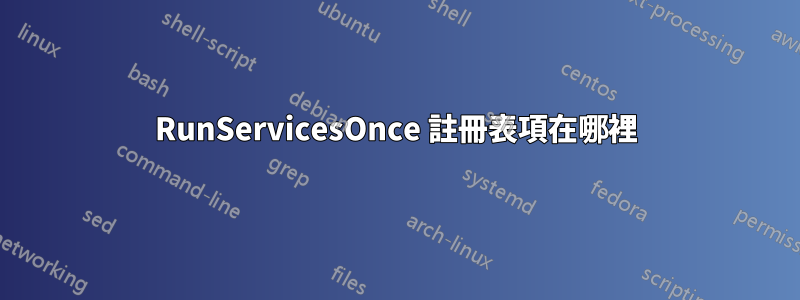 RunServicesOnce 註冊表項在哪裡