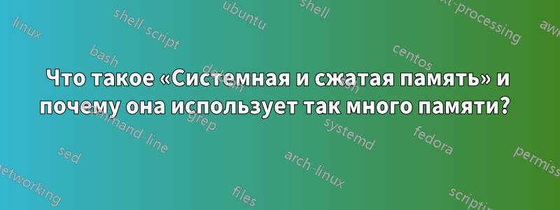 Что такое «Системная и сжатая память» и почему она использует так много памяти? 