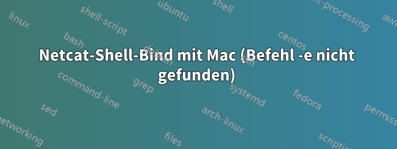 Netcat-Shell-Bind mit Mac (Befehl -e nicht gefunden)