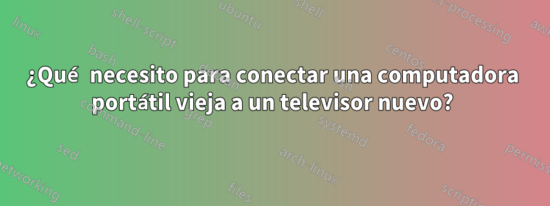 ¿Qué necesito para conectar una computadora portátil vieja a un televisor nuevo?