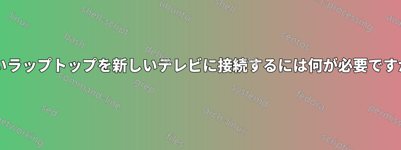 古いラップトップを新しいテレビに接続するには何が必要ですか?