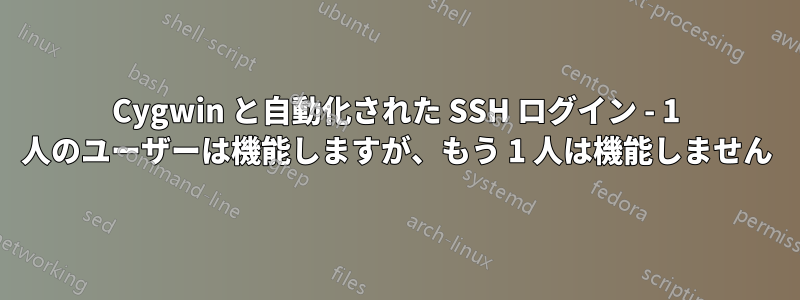 Cygwin と自動化された SSH ログイン - 1 人のユーザーは機能しますが、もう 1 人は機能しません