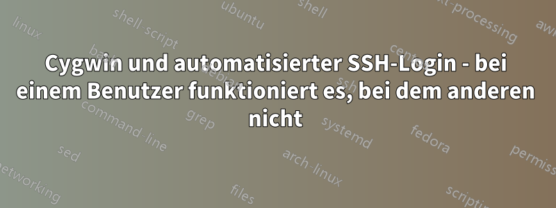 Cygwin und automatisierter SSH-Login - bei einem Benutzer funktioniert es, bei dem anderen nicht