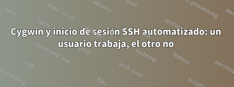 Cygwin y inicio de sesión SSH automatizado: un usuario trabaja, el otro no