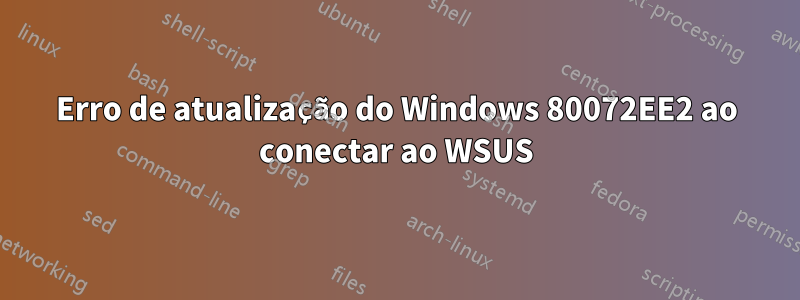 Erro de atualização do Windows 80072EE2 ao conectar ao WSUS