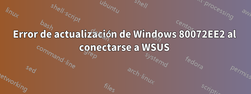 Error de actualización de Windows 80072EE2 al conectarse a WSUS