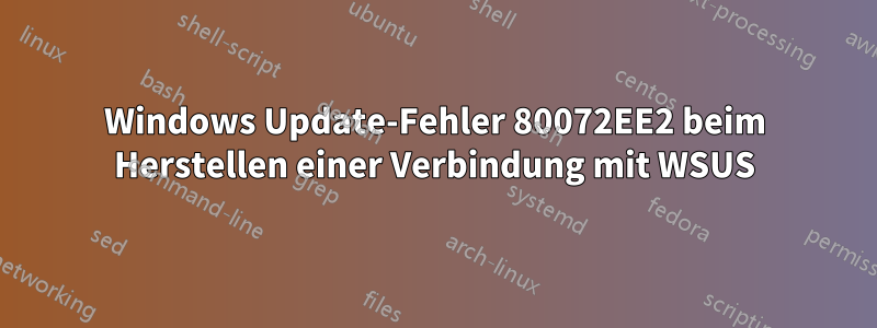 Windows Update-Fehler 80072EE2 beim Herstellen einer Verbindung mit WSUS