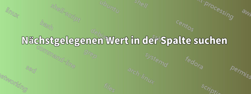 Nächstgelegenen Wert in der Spalte suchen