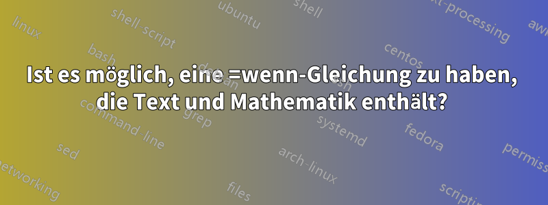 Ist es möglich, eine =wenn-Gleichung zu haben, die Text und Mathematik enthält?