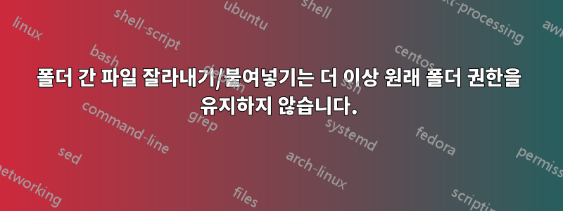 폴더 간 파일 잘라내기/붙여넣기는 더 이상 원래 폴더 권한을 유지하지 않습니다.