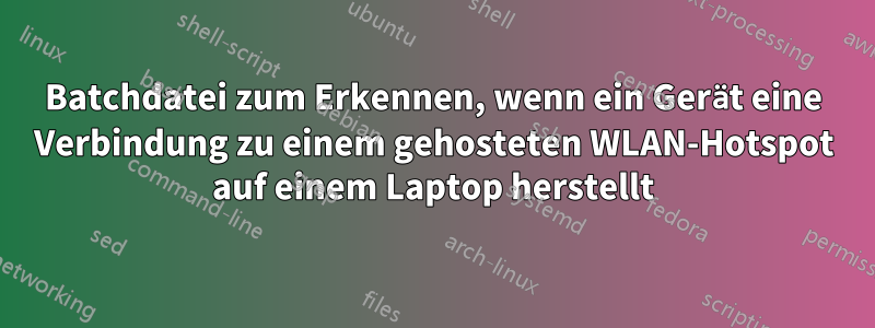 Batchdatei zum Erkennen, wenn ein Gerät eine Verbindung zu einem gehosteten WLAN-Hotspot auf einem Laptop herstellt