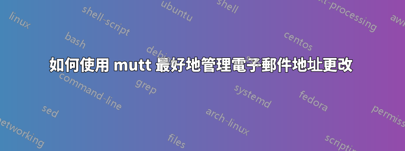 如何使用 mutt 最好地管理電子郵件地址更改