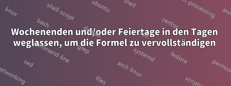 Wochenenden und/oder Feiertage in den Tagen weglassen, um die Formel zu vervollständigen