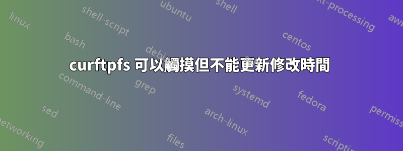 curftpfs 可以觸摸但不能更新修改時間