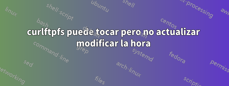 curlftpfs puede tocar pero no actualizar modificar la hora