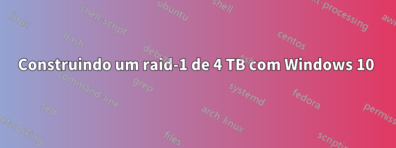 Construindo um raid-1 de 4 TB com Windows 10