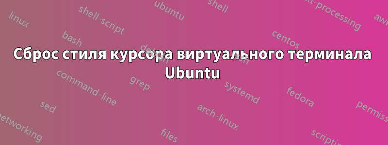 Сброс стиля курсора виртуального терминала Ubuntu