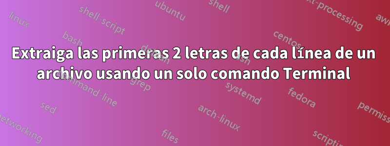 Extraiga las primeras 2 letras de cada línea de un archivo usando un solo comando Terminal