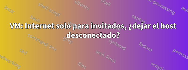 VM: Internet solo para invitados, ¿dejar el host desconectado?