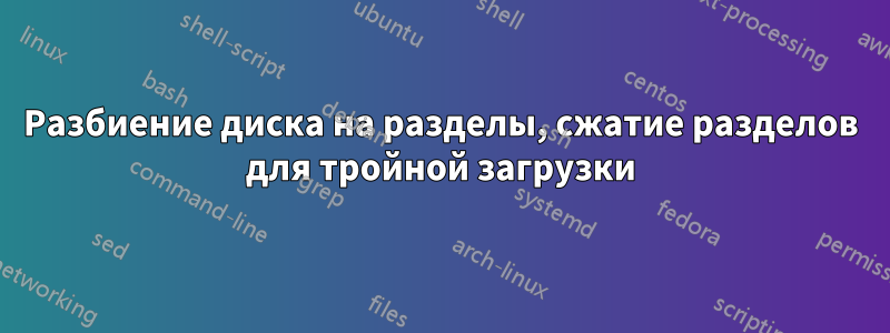 Разбиение диска на разделы, сжатие разделов для тройной загрузки