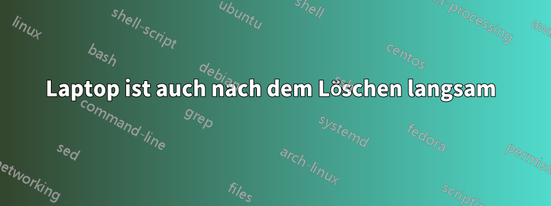 Laptop ist auch nach dem Löschen langsam 