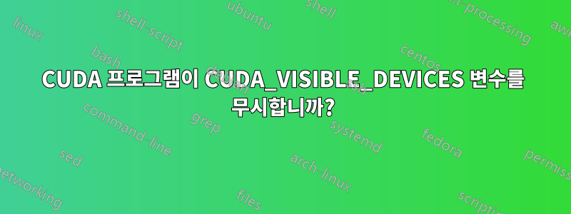 CUDA 프로그램이 CUDA_VISIBLE_DEVICES 변수를 무시합니까?