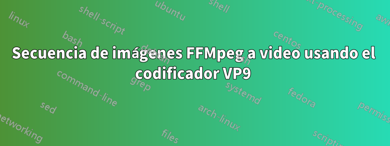 Secuencia de imágenes FFMpeg a video usando el codificador VP9