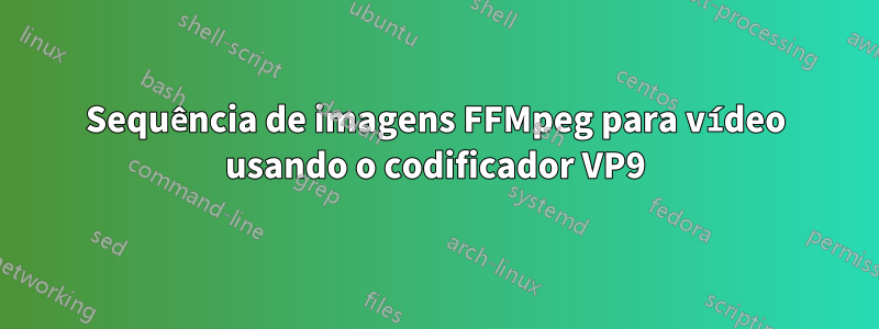 Sequência de imagens FFMpeg para vídeo usando o codificador VP9