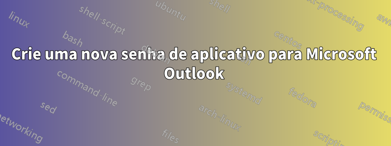 Crie uma nova senha de aplicativo para Microsoft Outlook