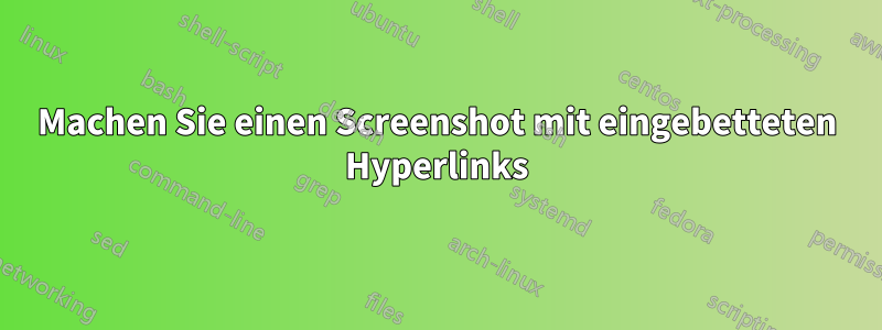 Machen Sie einen Screenshot mit eingebetteten Hyperlinks