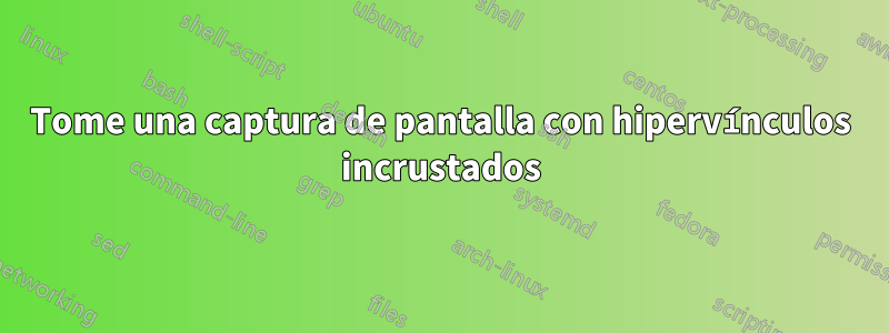 Tome una captura de pantalla con hipervínculos incrustados