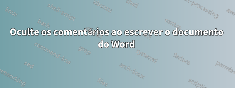 Oculte os comentários ao escrever o documento do Word