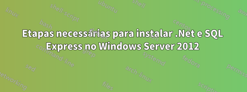 Etapas necessárias para instalar .Net e SQL Express no Windows Server 2012