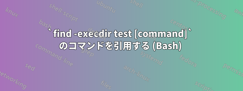 `find -execdir test [command]` のコマンドを引用する (Bash)