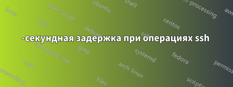 10-секундная задержка при операциях ssh