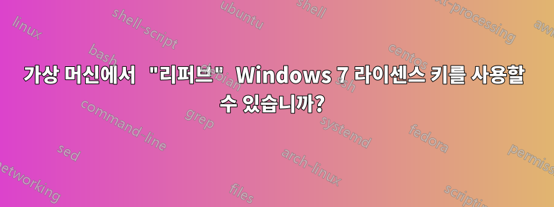 가상 머신에서 "리퍼브" Windows 7 라이센스 키를 사용할 수 있습니까? 