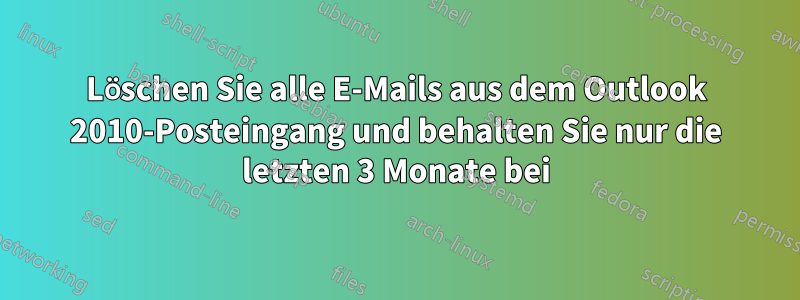 Löschen Sie alle E-Mails aus dem Outlook 2010-Posteingang und behalten Sie nur die letzten 3 Monate bei