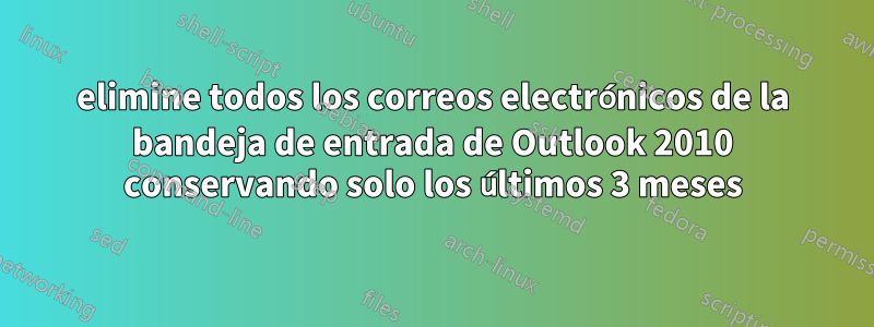 elimine todos los correos electrónicos de la bandeja de entrada de Outlook 2010 conservando solo los últimos 3 meses