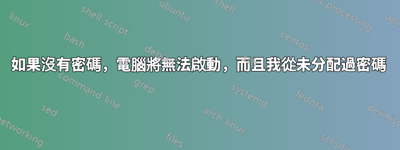 如果沒有密碼，電腦將無法啟動，而且我從未分配過密碼