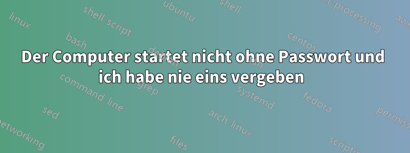 Der Computer startet nicht ohne Passwort und ich habe nie eins vergeben 