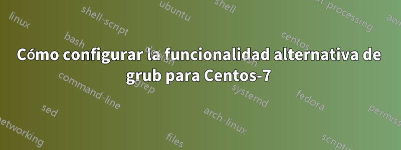 Cómo configurar la funcionalidad alternativa de grub para Centos-7