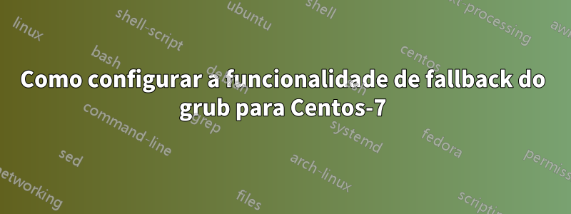 Como configurar a funcionalidade de fallback do grub para Centos-7