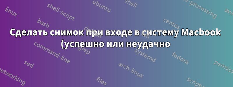 Сделать снимок при входе в систему Macbook (успешно или неудачно)