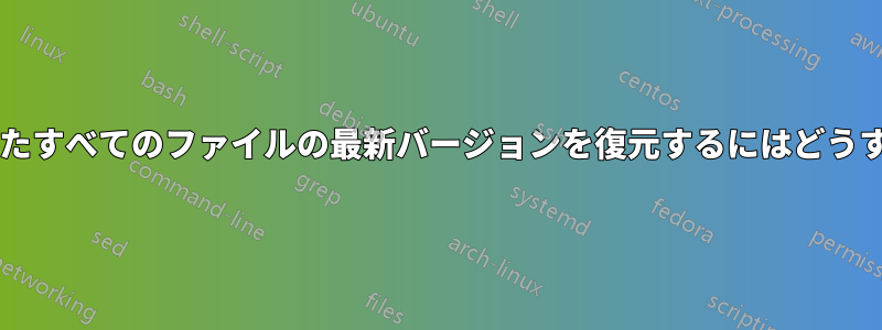 バックアップされたすべてのファイルの最新バージョンを復元するにはどうすればよいですか?